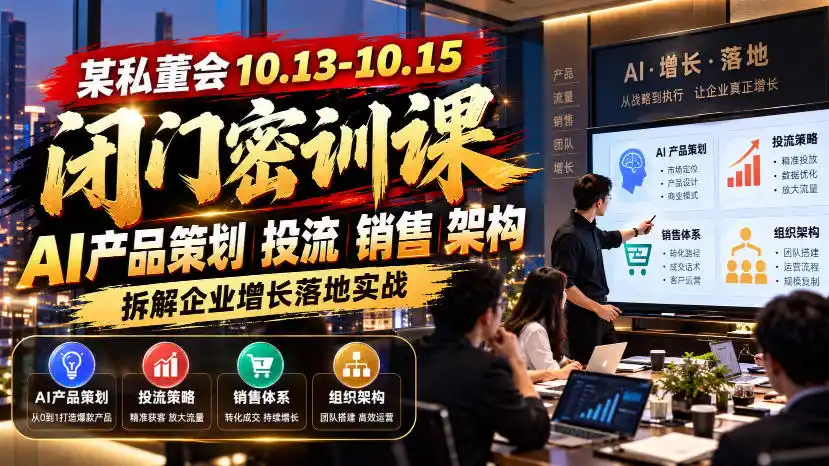 某私董会10.13-10.15闭门密训课，AI产品策划投流销售架构，拆解企业增长落地实战-创薯资源