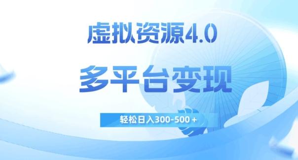 虚拟资源4.0，多平台变现，轻松日入300-500＋【揭秘】-创薯资源