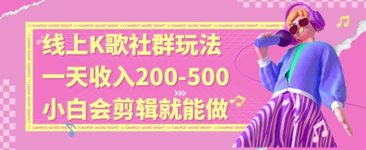 线上K歌社群结合脱单新玩法，无剪辑基础也能日入3位数，长期项目【揭秘】-创薯资源
