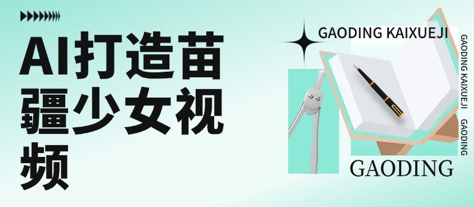 用AI打造苗疆少女视频，单日变现多张，高质量作品引爆流量-创薯资源