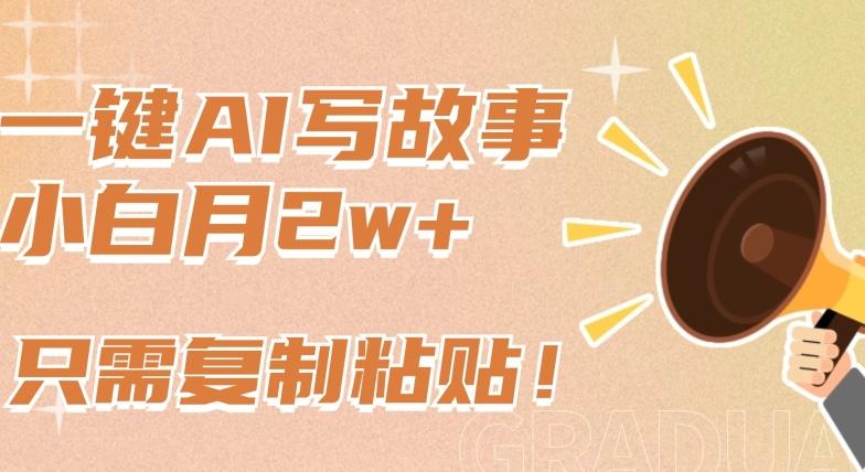 一键AI写故事，新赛道新玩法，只需复制粘贴，小白轻松月入2w+【揭秘】-创薯资源