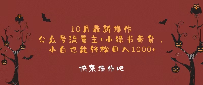 10月最新操作，公众号流量主+小绿书带货，小白轻松日入1000+-创薯资源