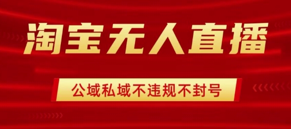 淘宝无人直播带货最新技术，不封号，不违规 操作简单，开播爆单，日入1k+【揭秘】-创薯资源