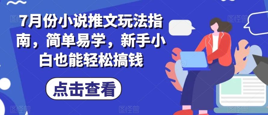 7月份小说推文玩法指南，简单易学，新手小白也能轻松搞钱-创薯资源
