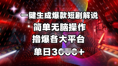 全网首发!一键生成爆款短剧解说，操作简单，撸爆各大平台，单日多张-创薯资源