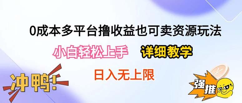 0成本多平台撸收益也可卖资源玩法，小白轻松上手。详细教学日入500+附资源-创薯资源