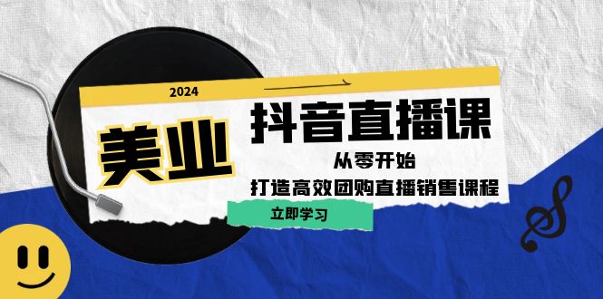 美业抖音直播课：从零开始，打造高效团购直播销售-创薯资源