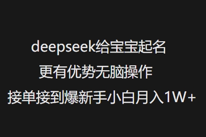 deepseek给宝宝起名更有优势无脑操作接单接到爆新手小白月入1W+-创薯资源