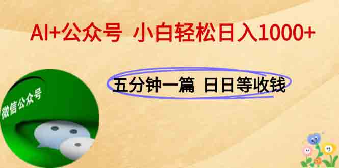 AI+公众号，每天十分钟，轻松日入1000+-创薯资源