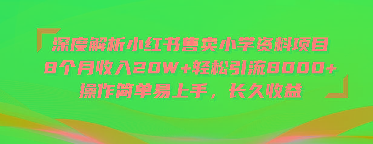 深度解析小红书售卖小学资料项目 8个月收入20W+轻松引流8000+操作简单…-创薯资源