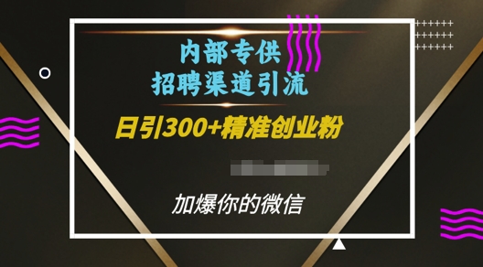 内部招聘渠道日引流300+创业粉，加爆你的微信【揭秘】-创薯资源