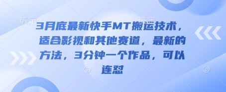 3月底最新快手MT搬运技术，适合影视和其他赛道，最新的方法，3分钟一个作品，可以连怼-创薯资源
