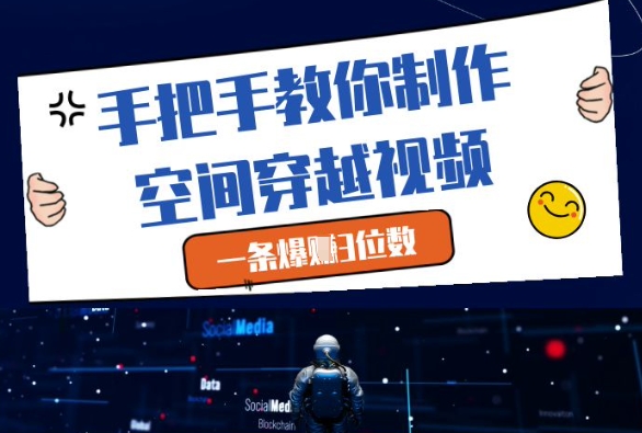 手把手教你制作空间穿越视频，一条爆挣3位数-创薯资源