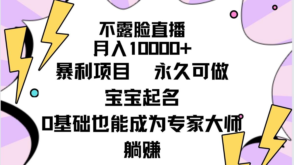 (9326期)不露脸直播，月入10000+暴利项目，永久可做，宝宝起名(详细教程+软件)-创薯资源