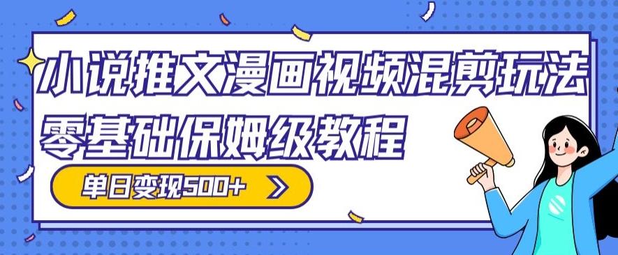 小说推文漫画视频混剪玩法，零基础保姆级教程，单日变现500+-创薯资源