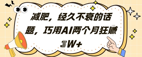 减肥，经久不衰的话题，巧用AI两个月狂挣2W+-创薯资源