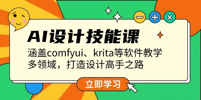 AI设计技能课，涵盖comfyui、krita等软件教学，多领域，打造设计高手之路-创薯资源