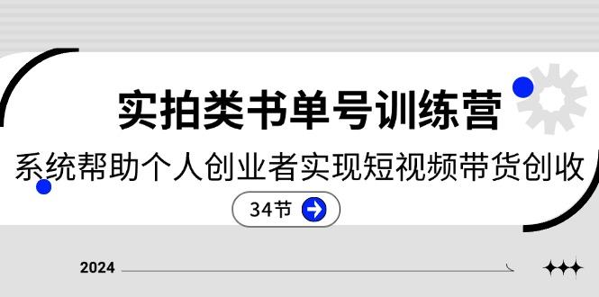 2024实拍类书单号训练营：系统帮助个人创业者实现短视频带货创收-34节-创薯资源