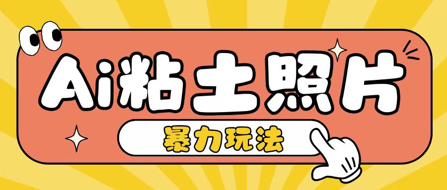 Ai粘土照片玩法，简单粗暴，小白轻松上手，单日收入200+-创薯资源