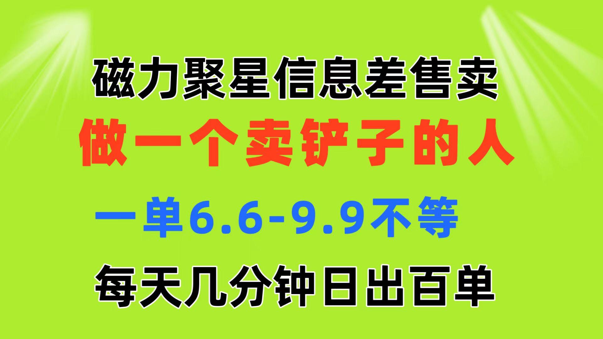 磁力聚星信息差 做一个卖铲子的人 一单6.6-9.9不等  每天几分钟 日出百单-创薯资源
