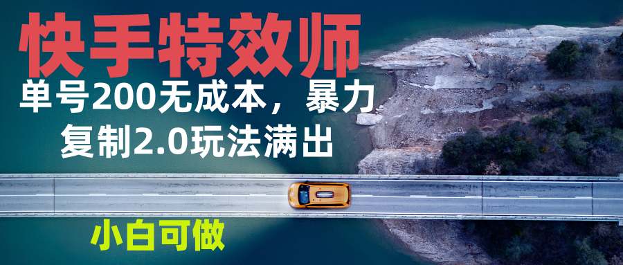 快手特效师2.0，单号200收益0成本满出，小白可做-创薯资源