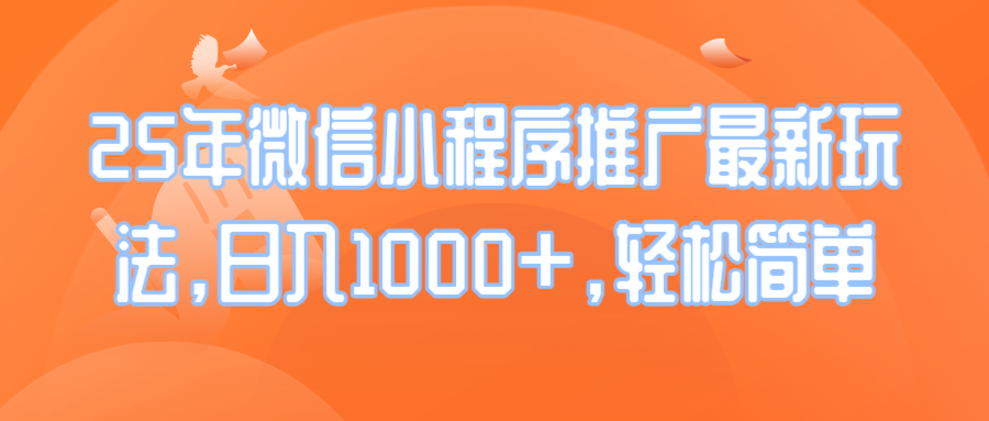 25年微信小程序推广最新玩法，日入1000+，轻松简单-创薯资源