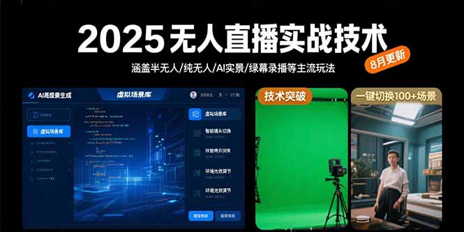 2025无人直播实战技术-8月，涵盖半无人/纯无人/AI实景/绿幕录播等主流玩法-创薯资源