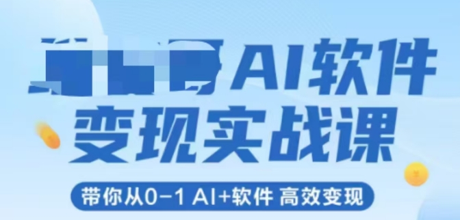 AI软件变现实战课，带你从0-1 Al+软件 高效变现-创薯资源