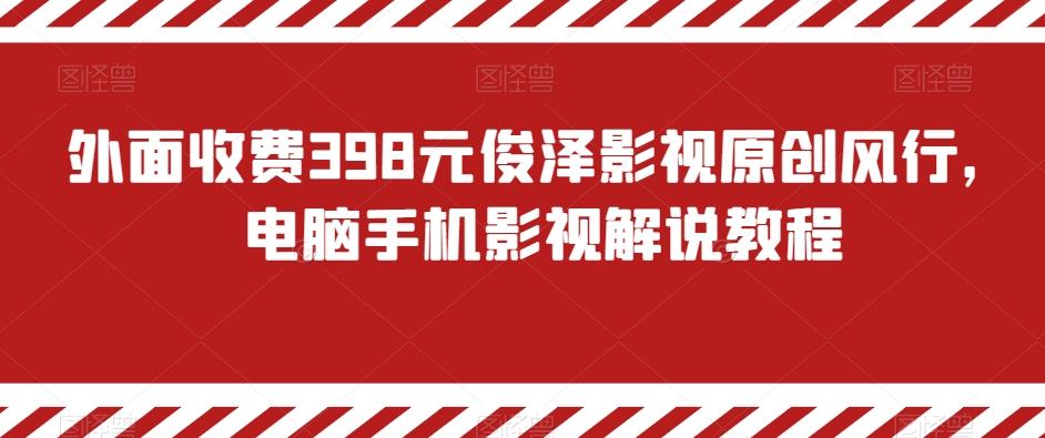外面收费398元俊泽影视原创风行，电脑手机影视解说教程-创薯资源