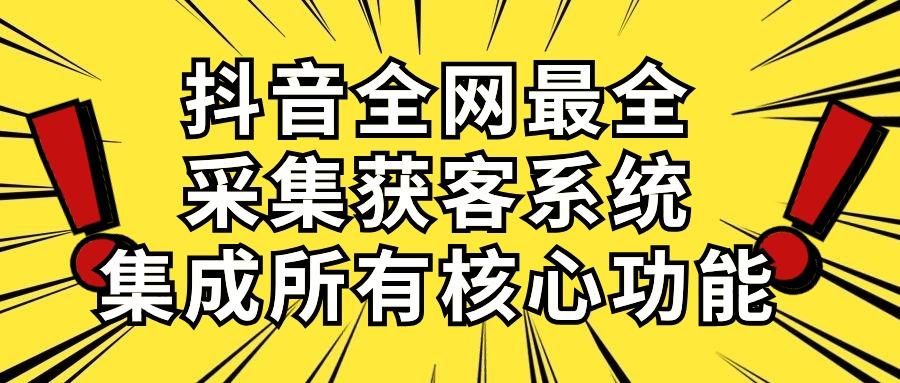 抖音全网最全采集获客系统，集成所有核心功能，日引500+-创薯资源