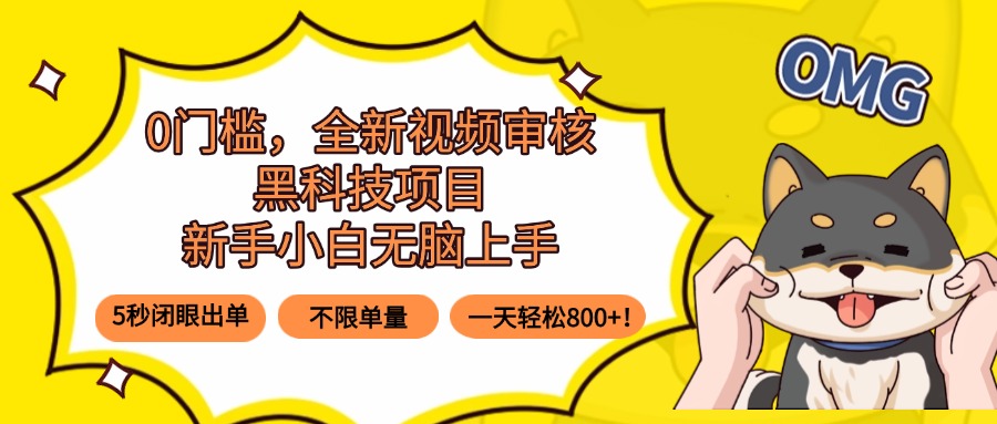 0门槛，全新视频审核黑科技项目，新手小白无脑上手5秒闭眼出单，不限单…-创薯资源