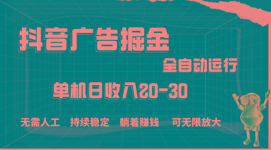 抖音广告掘金，单机产值20-30，全程自动化操作-创薯资源