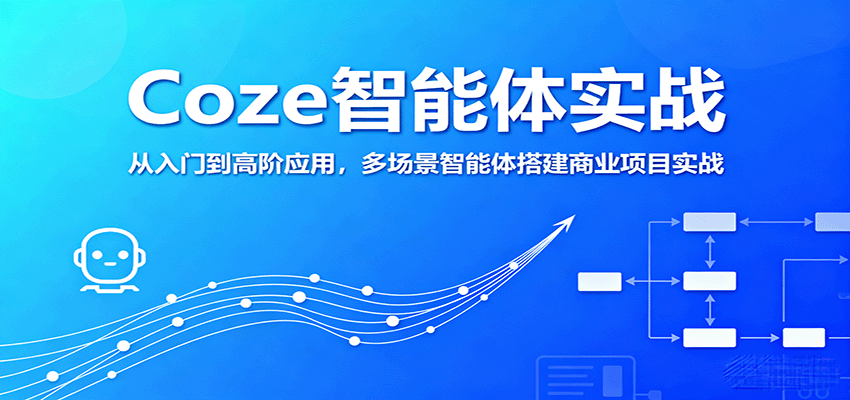 Coze智能体实战，从入门到高阶应用，多场景智能体搭建商业项目实战-创薯资源