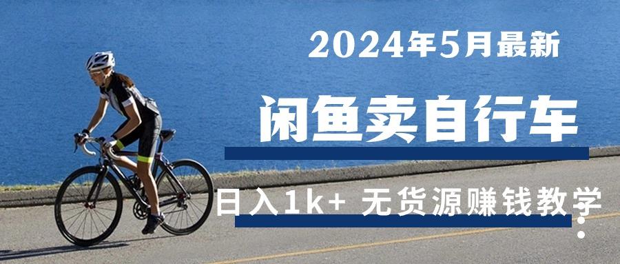 2024年5月闲鱼卖自行车日入1k+ 最新无货源赚钱教学-创薯资源